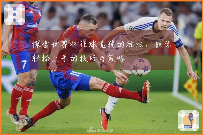 探索世界杯让球竞猜的玩法，教你轻松上手的技巧与策略